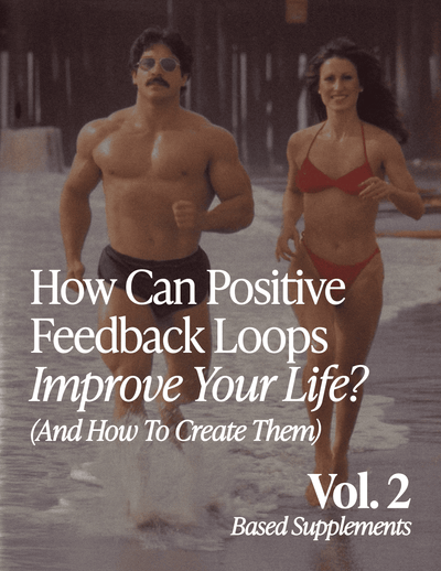 The BASED Weekly Volume 2 - "How Can Positive Feedback Loops Improve Your Life? (And How To Create Them)"