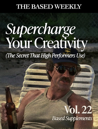 The Based Weekly Volume 22 - Supercharge  Your Creativity (The Secret That High Performers use)