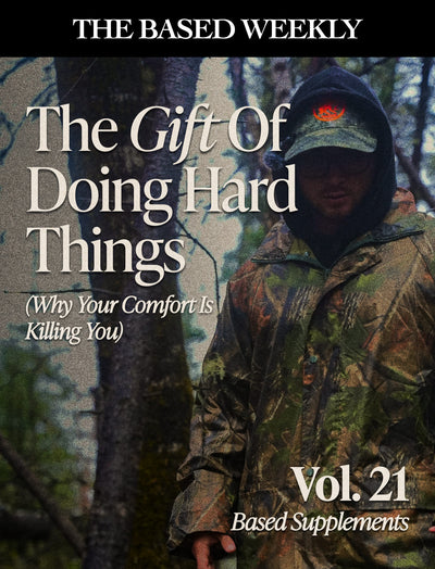 The BASED Weekly Volume 21 - "The Gift of Doing Hard Things (Why Your Comfort Is Killing You)"