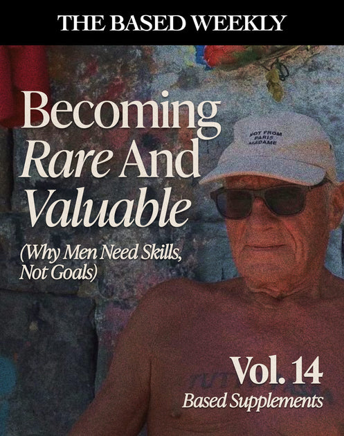 The BASED Weekly Volume 14 - Becoming Rare And Valuable (Why Men Need ...