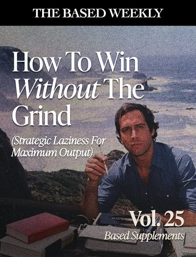 The BASED Weekly Volume 25 - How to win without the grind (Strategic Laziness for Maximum Output)