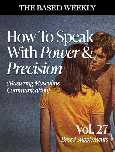 The BASED Weekly Volume 27 - How to speak with power & precision (mastering masculine communication)