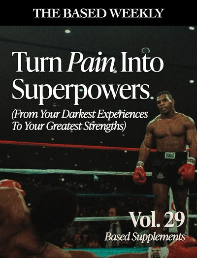 The BASED Weekly Volume 29 - Turn pain Into SuperPowers (From Your Darkest Experiences To Your Greatest Strengths)