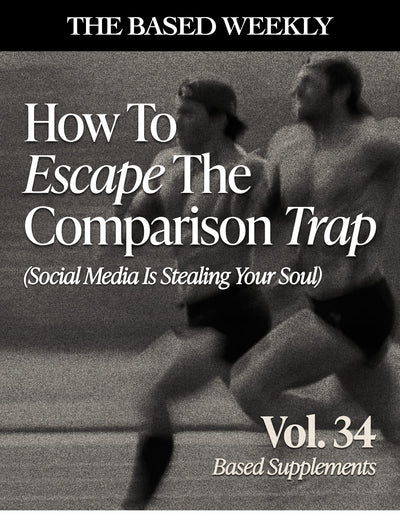 The BASED Weekly Volume 34 - "How To Escape The Comparison Trap (Social Media Is Stealing Your Soul)"